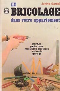 Le bricolage dans votre appartement - Jeanine Gardel