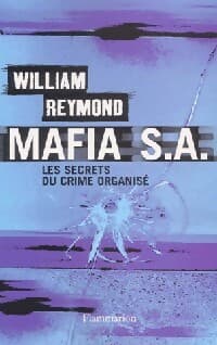 Mafia S.A. : Les secrets du nouveau crime organisé - William Reymond