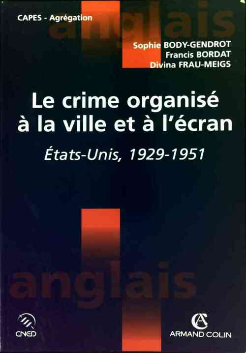 Le crime organisé à la ville et à l'écran. Etats-Unis, 1929-1951 - Sophie Body-Gendrot
