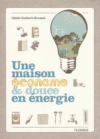 Une maison économe et douce en énergie - Cécile Guibert-Brussel