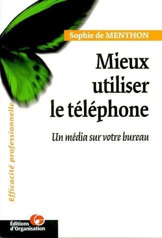 Mieux utiliser le téléphone. Un média sur votre bureau - Sophie De Menthon