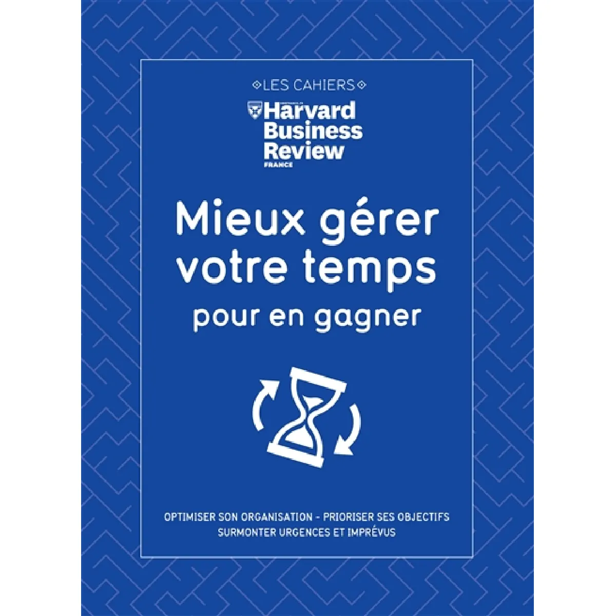 Mieux gérer votre temps pour en gagner : optimiser son organisation, prioriser ses objectifs, équilibrer vie professionnelle et vie privée