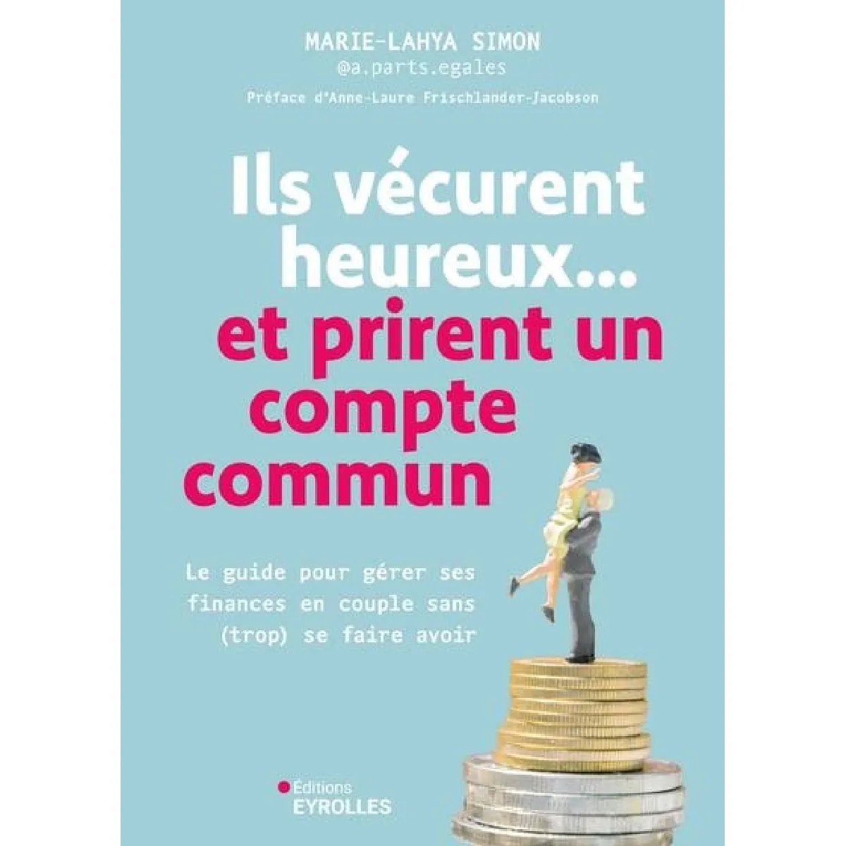 Ils vécurent heureux...et prirent un compte commun : le guide pour gérer ses finances en couple sans (trop) se faire avoir