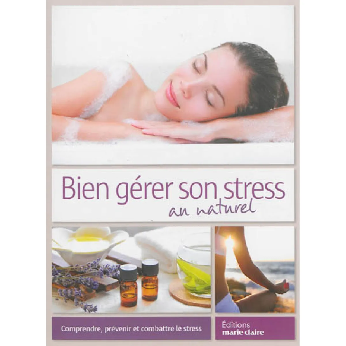 Bien gérer son stress au naturel : comprendre, prévenir et combattre le stress
